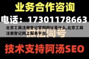 北京工商注册登记官网网址是什么,北京工商注册登记网上服务平台。