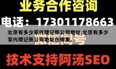 北京有多少家代理记账公司地址,北京有多少家代理记账公司地址在哪里。