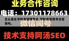 怎么报名学财务管理专业,学财务管理考证容易吗。