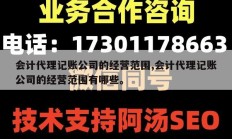 会计代理记账公司的经营范围,会计代理记账公司的经营范围有哪些。