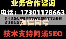 会计证怎么考初级自学内容,想自学考会计初级证怎么自学。