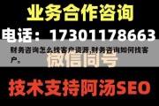 财务咨询怎么找客户资源,财务咨询如何找客户。