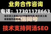 哈尔滨工商局24小时服务热线,哈尔滨工商局客服热线电话。
