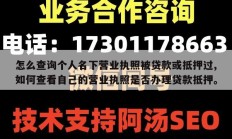 怎么查询个人名下营业执照被贷款或抵押过,如何查看自己的营业执照是否办理贷款抵押。